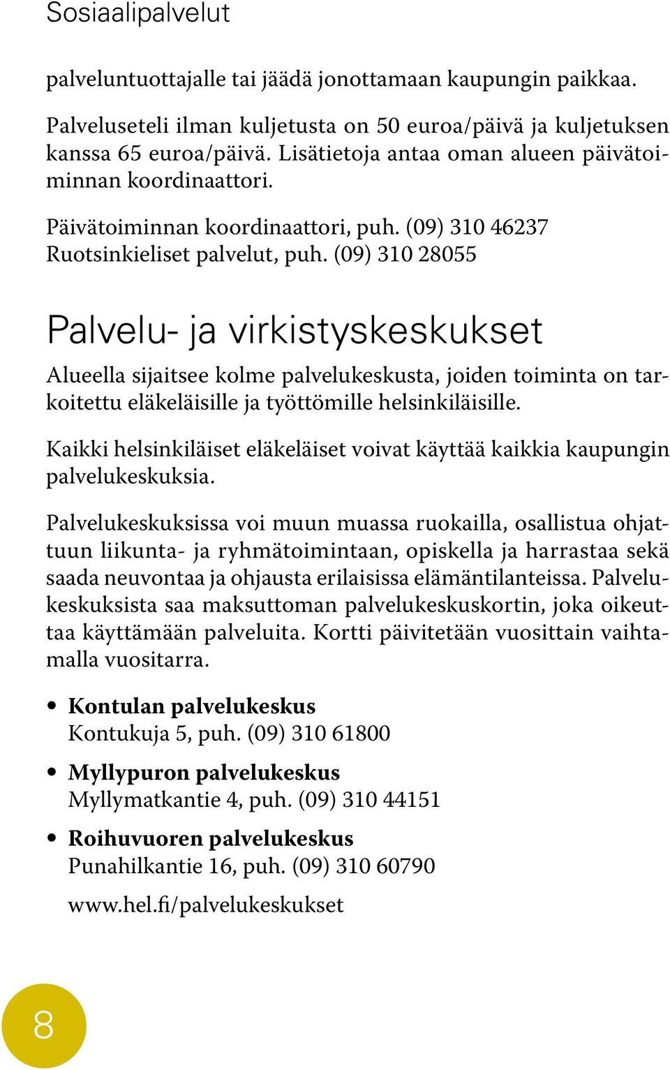 (09) 310 28055 Palvelu- ja virkistyskeskukset Alueella sijaitsee kolme palvelukeskusta, joiden toiminta on tarkoitettu eläkeläisille ja työttömille helsinkiläisille.