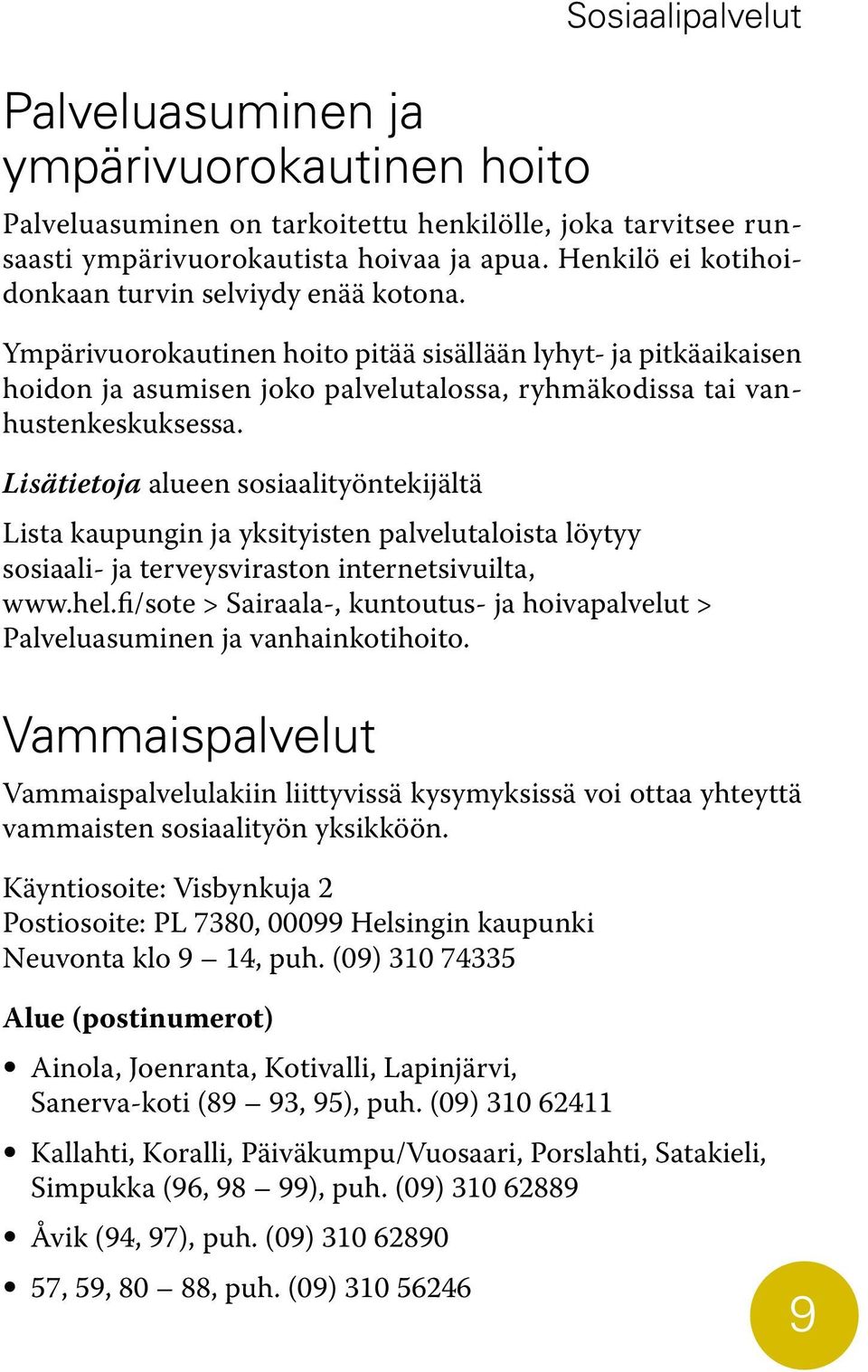 Lisätietoja alueen sosiaalityöntekijältä Lista kaupungin ja yksityisten palvelutaloista löytyy sosiaali- ja terveysviraston internetsivuilta, www.hel.