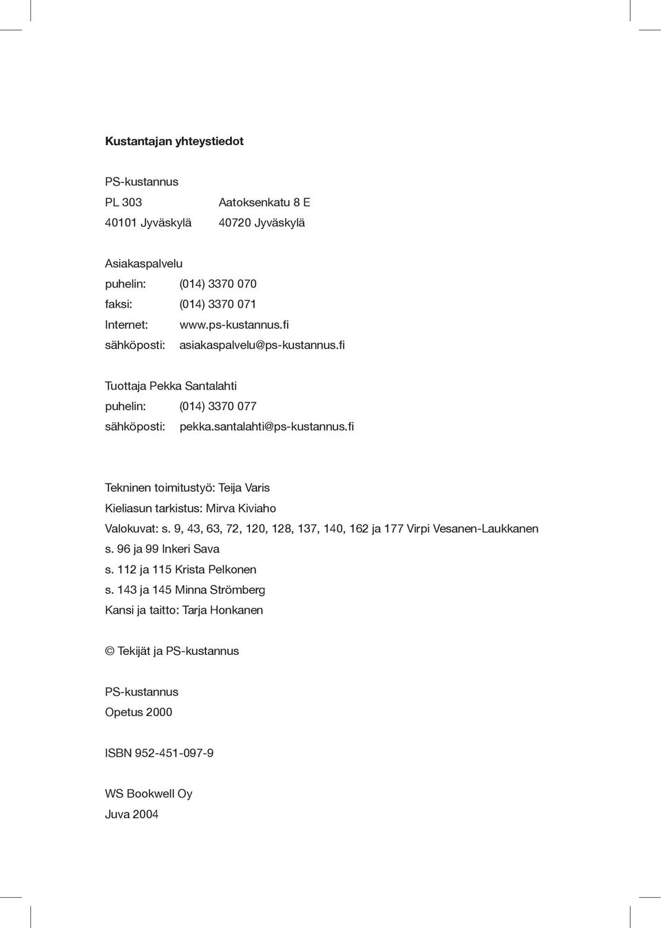 fi Tekninen toimitustyö: Teija Varis Kieliasun tarkistus: Mirva Kiviaho Valokuvat: s. 9, 43, 63, 72, 120, 128, 137, 140, 162 ja 177 Virpi Vesanen-Laukkanen s.