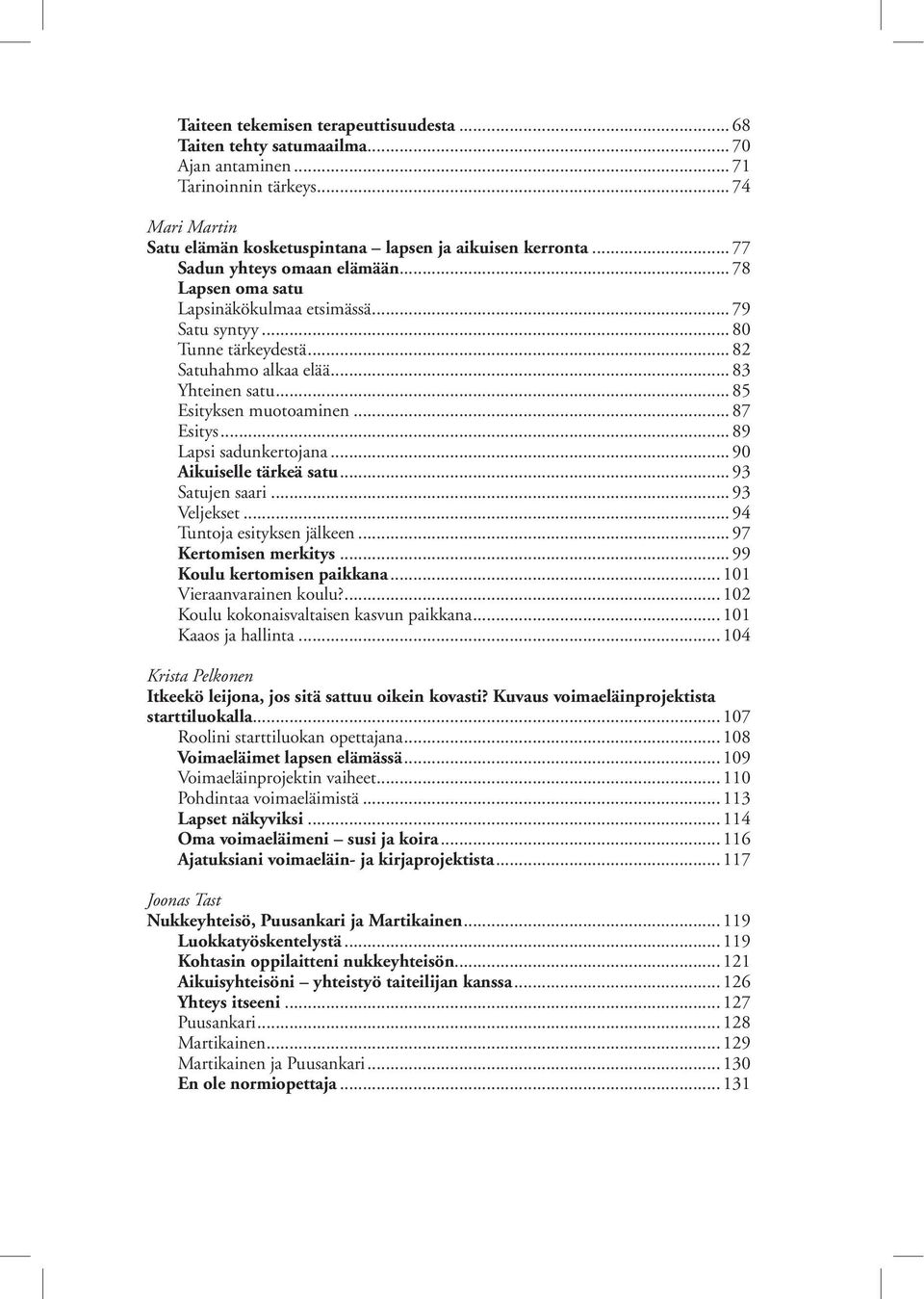 .. 87 Esitys... 89 Lapsi sadunkertojana... 90 Aikuiselle tärkeä satu... 93 Satujen saari... 93 Veljekset... 94 Tuntoja esityksen jälkeen... 97 Kertomisen merkitys... 99 Koulu kertomisen paikkana.