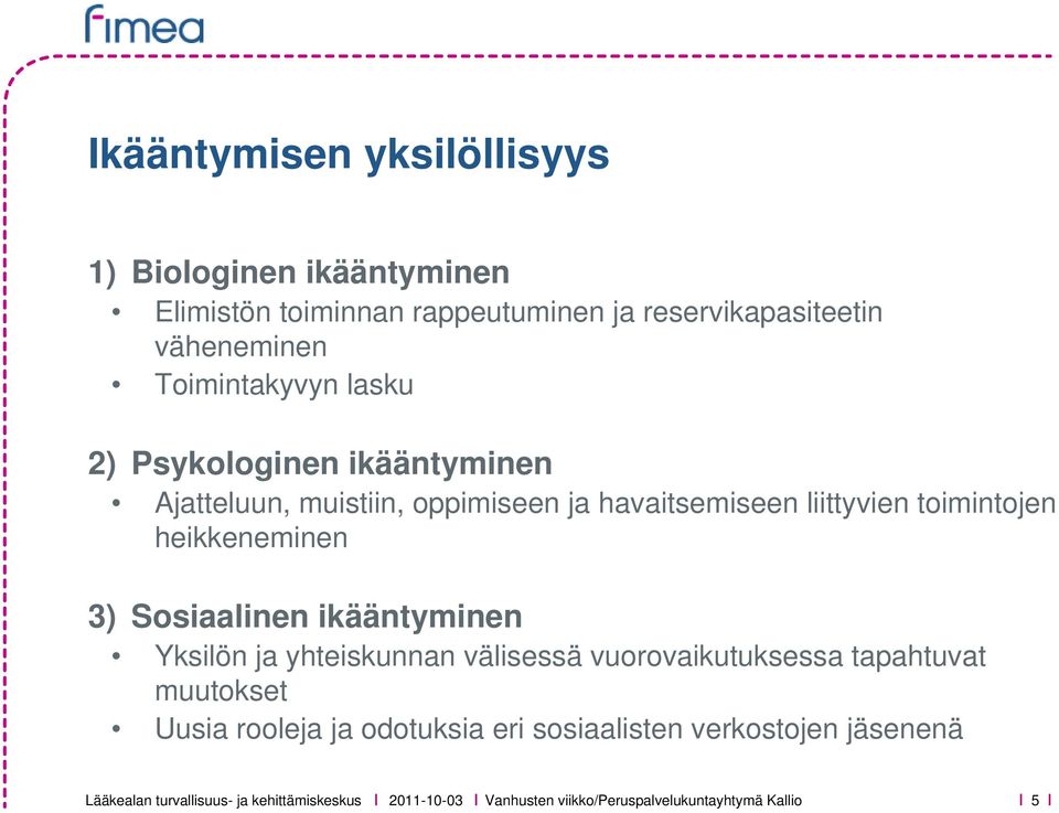 liittyvien toimintojen heikkeneminen 3) Sosiaalinen ikääntyminen Yksilön ja yhteiskunnan välisessä vuorovaikutuksessa