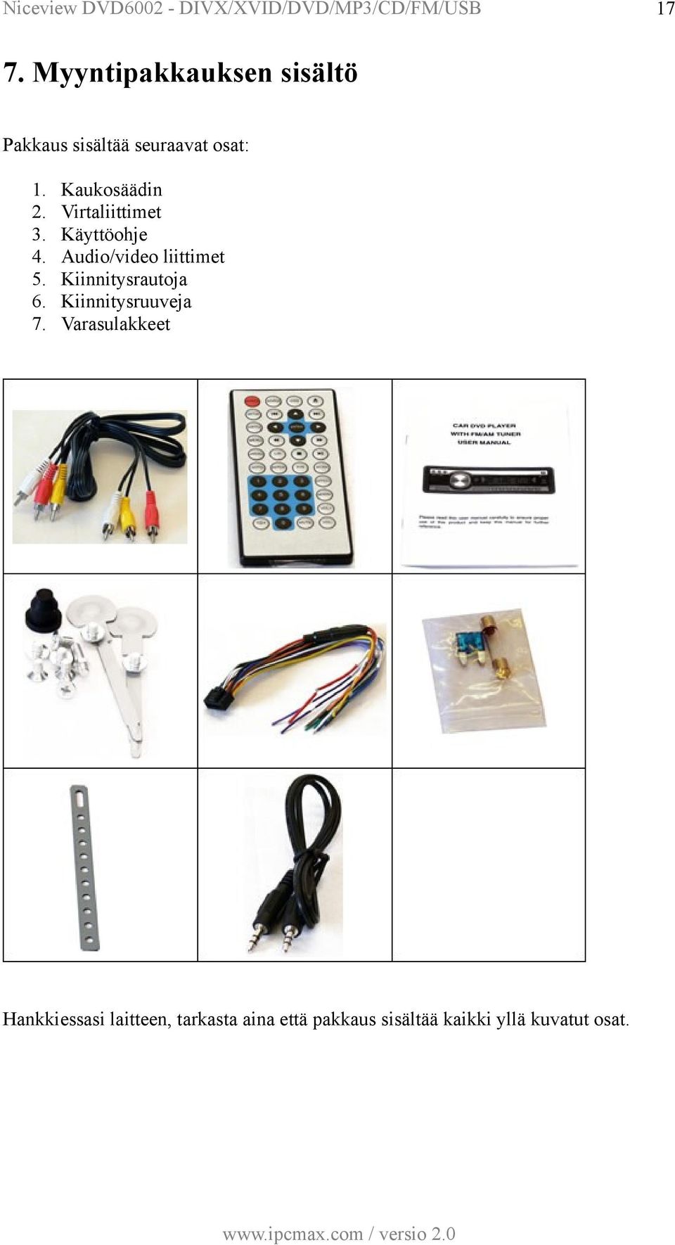 Audio/video liittimet 5. Kiinnitysrautoja 6. Kiinnitysruuveja 7.