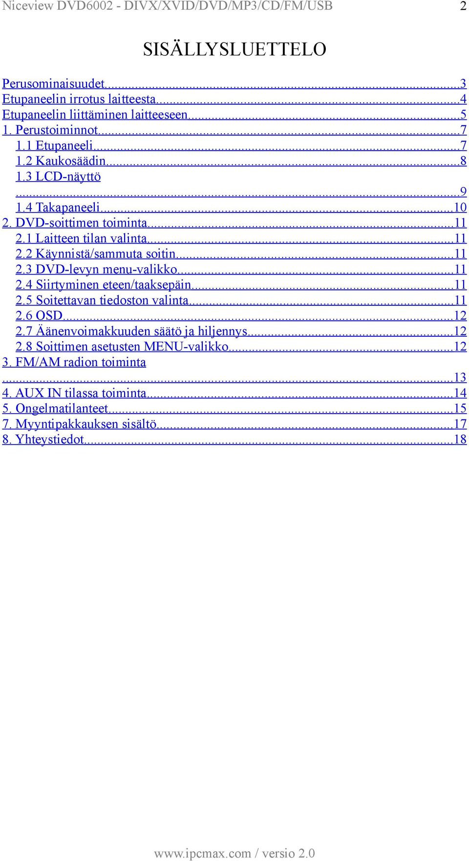 ..11 2.4 Siirtyminen eteen/taaksepäin... 11 2.5 Soitettavan tiedoston valinta... 11 2.6 OSD...12 2.7 Äänenvoimakkuuden säätö ja hiljennys...12 2.8 Soittimen asetusten MENU-valikko.