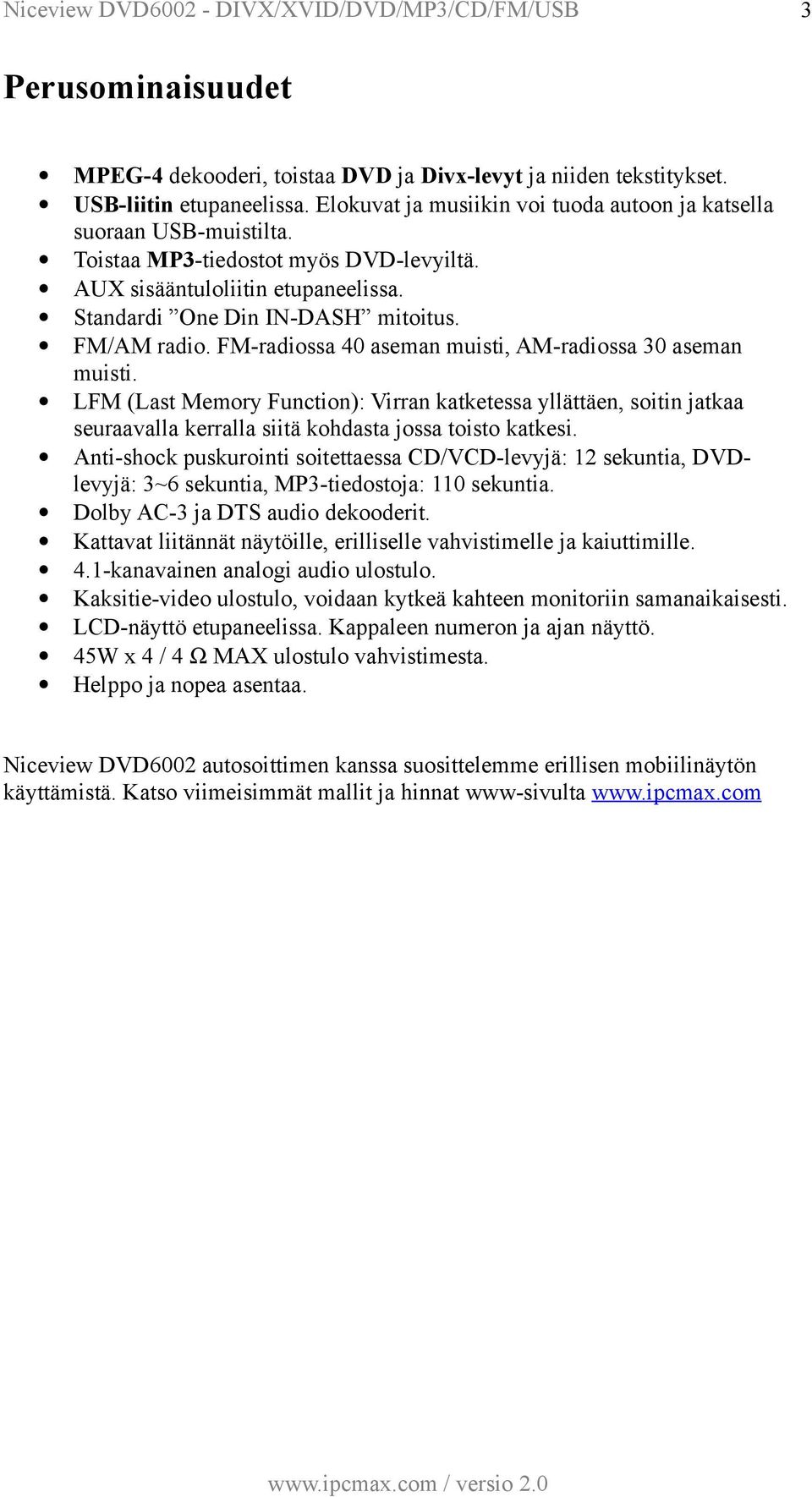 LFM (Last Memory Function): Virran katketessa yllättäen, soitin jatkaa seuraavalla kerralla siitä kohdasta jossa toisto katkesi.