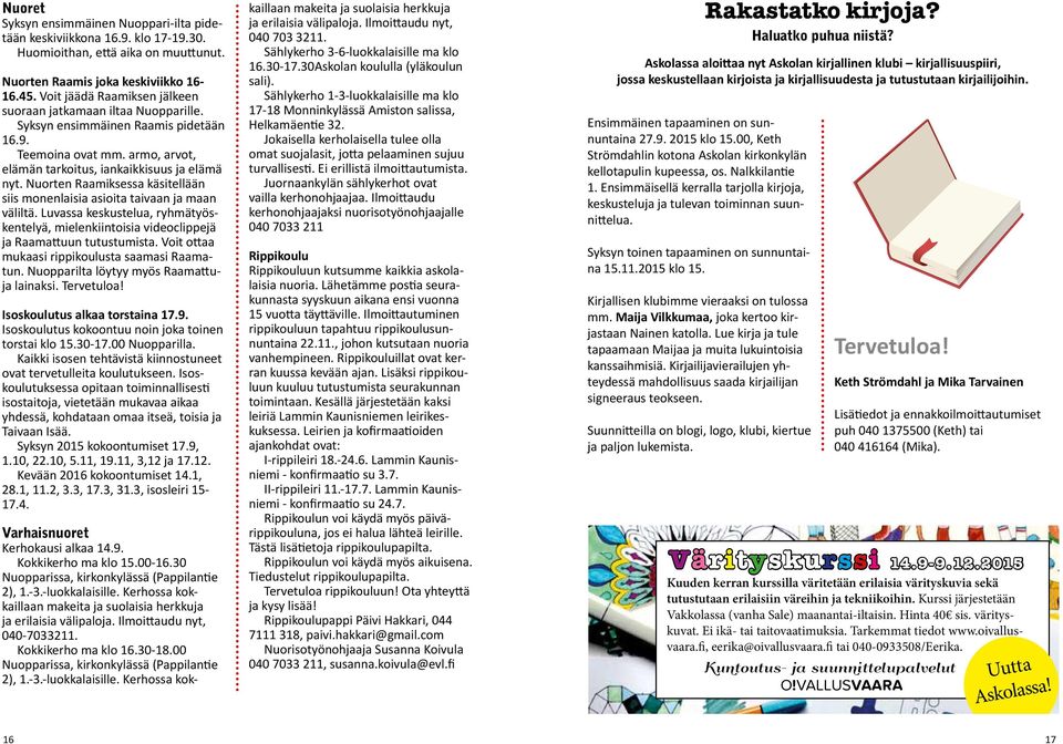 Nuorten Raamiksessa käsitellään siis monenlaisia asioita taivaan ja maan väliltä. Luvassa keskustelua, ryhmätyöskentelyä, mielenkiintoisia videoclippejä ja Raamattuun tutustumista.