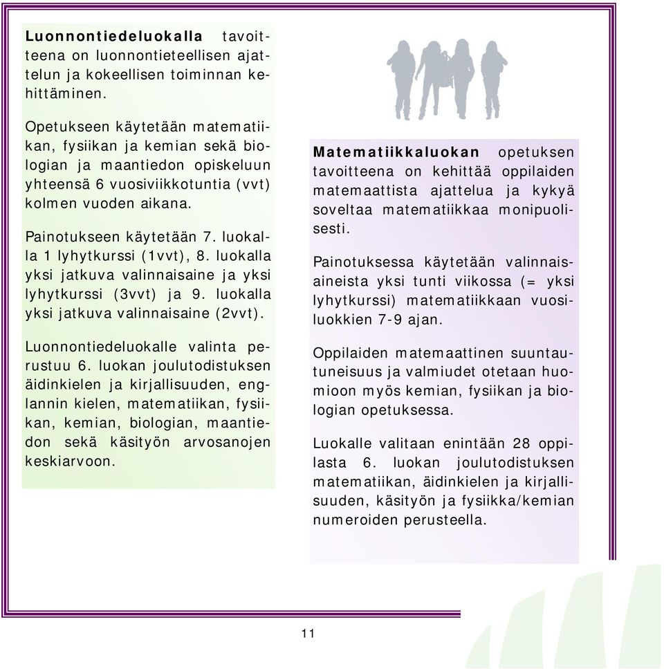 luokalla 1 lyhytkurssi (1vvt), 8. luokalla yksi jatkuva valinnaisaine ja yksi lyhytkurssi (3vvt) ja 9. luokalla yksi jatkuva valinnaisaine (2vvt). Luonnontiedeluokalle valinta perustuu 6.