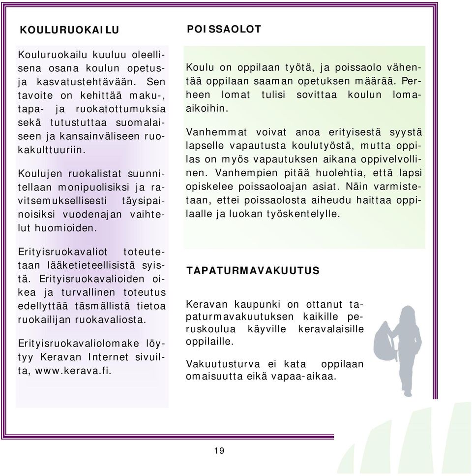 Koulujen ruokalistat suunnitellaan monipuolisiksi ja ravitsemuksellisesti täysipainoisiksi vuodenajan vaihtelut huomioiden. Erityisruokavaliot toteutetaan lääketieteellisistä syistä.