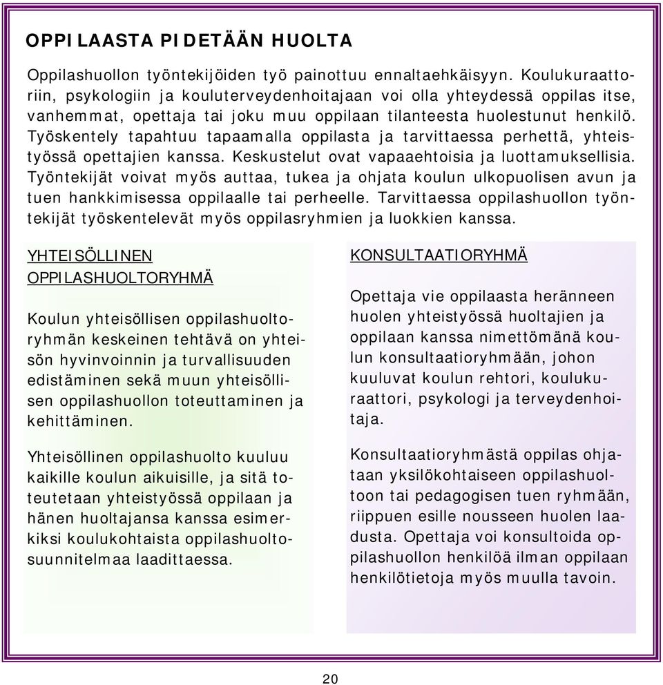 Työskentely tapahtuu tapaamalla oppilasta ja tarvittaessa perhettä, yhteistyössä opettajien kanssa. Keskustelut ovat vapaaehtoisia ja luottamuksellisia.