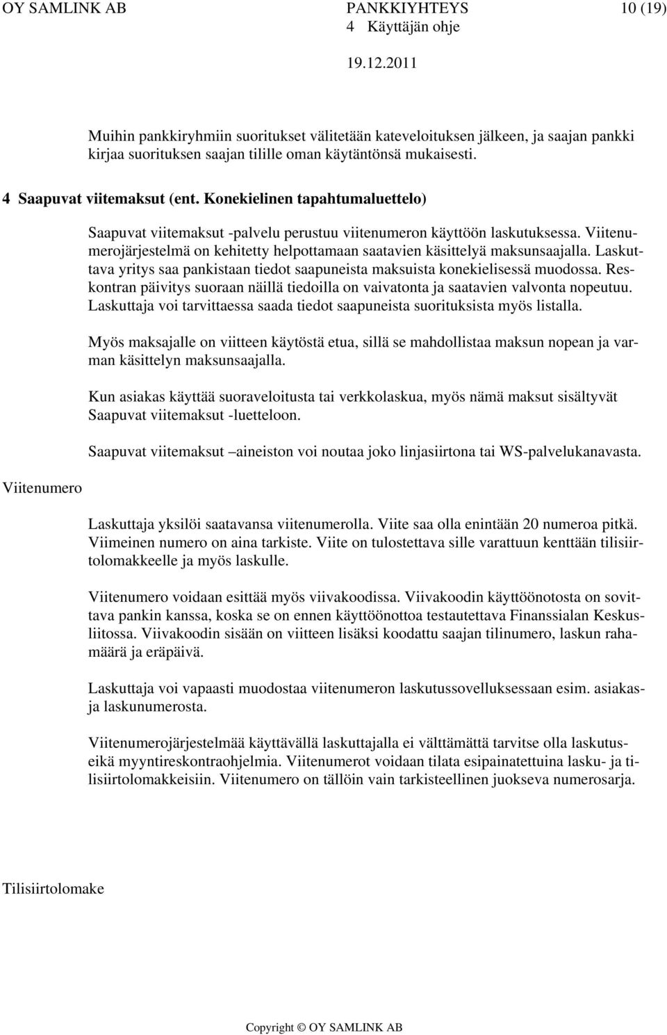 Viitenumerojärjestelmä on kehitetty helpottamaan saatavien käsittelyä maksunsaajalla. Laskuttava yritys saa pankistaan tiedot saapuneista maksuista konekielisessä muodossa.