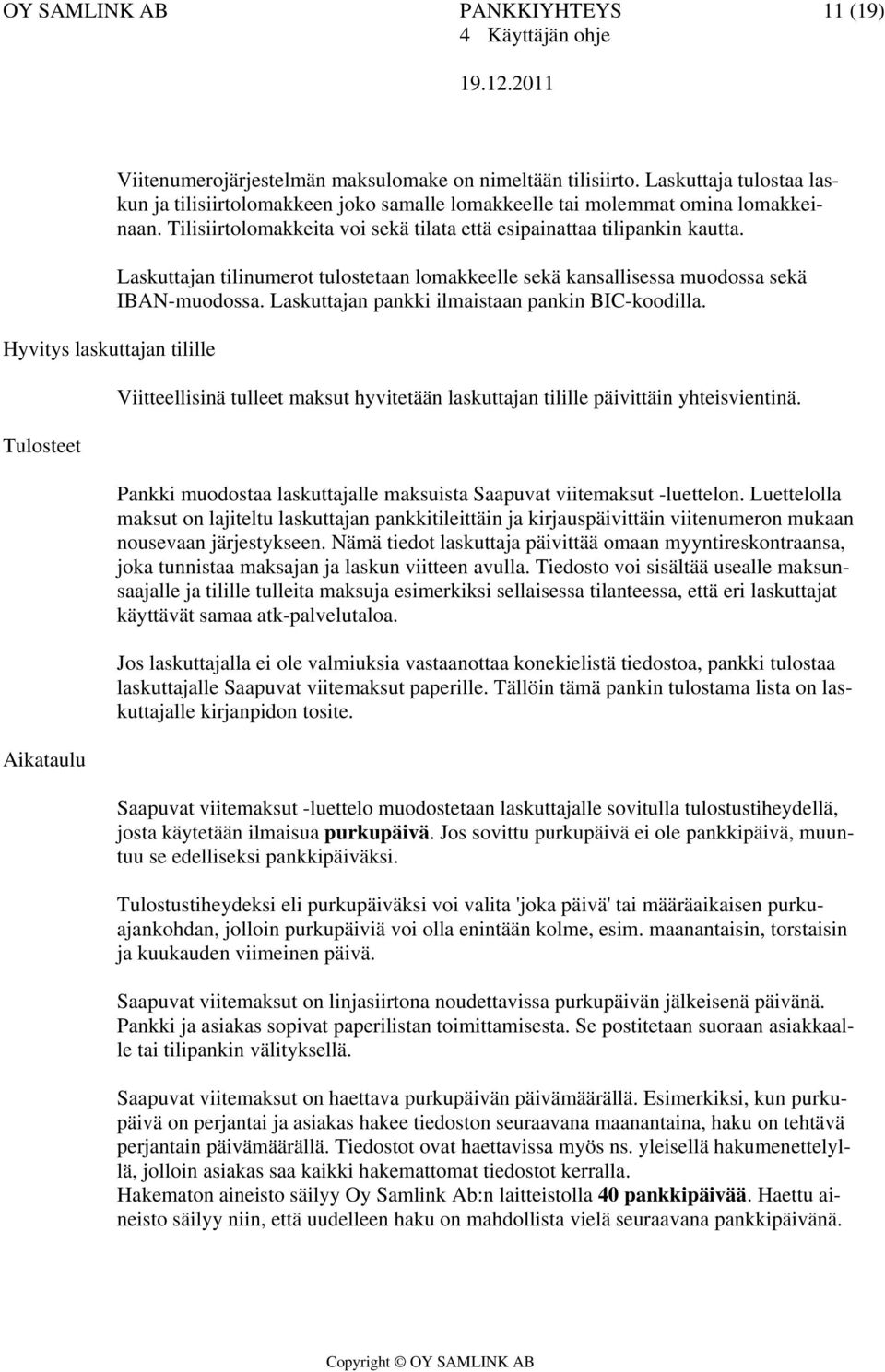 Laskuttajan tilinumerot tulostetaan lomakkeelle sekä kansallisessa muodossa sekä IBAN-muodossa. Laskuttajan pankki ilmaistaan pankin BIC-koodilla.