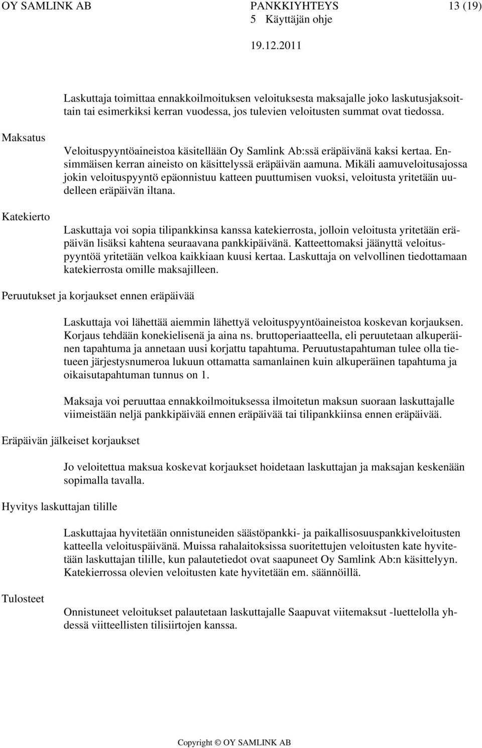 Mikäli aamuveloitusajossa jokin veloituspyyntö epäonnistuu katteen puuttumisen vuoksi, veloitusta yritetään uudelleen eräpäivän iltana.