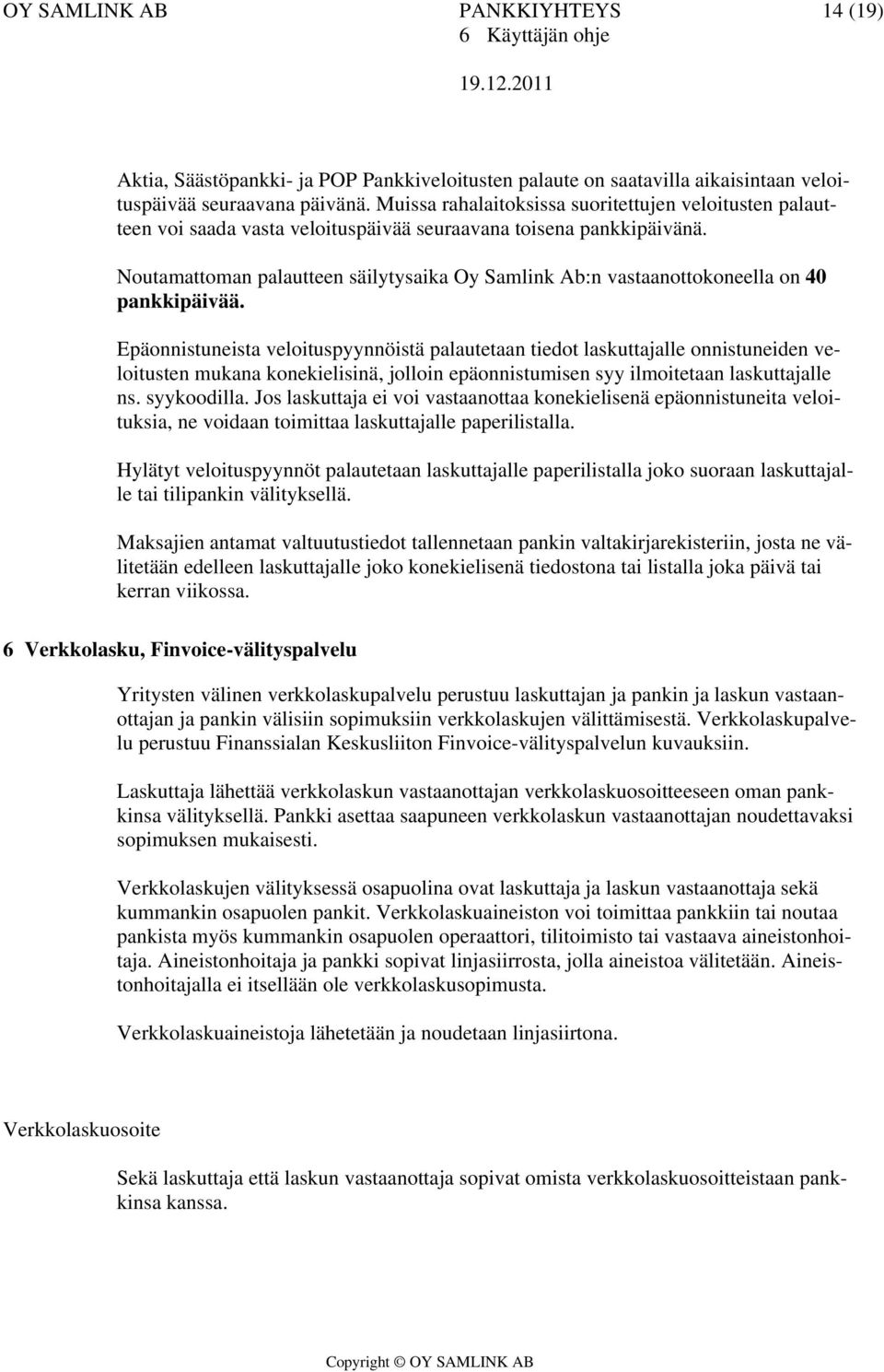 Noutamattoman palautteen säilytysaika Oy Samlink Ab:n vastaanottokoneella on 40 pankkipäivää.