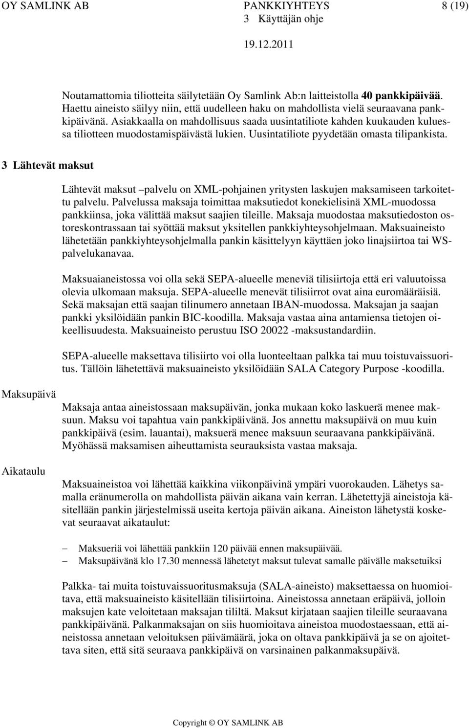 Asiakkaalla on mahdollisuus saada uusintatiliote kahden kuukauden kuluessa tiliotteen muodostamispäivästä lukien. Uusintatiliote pyydetään omasta tilipankista.