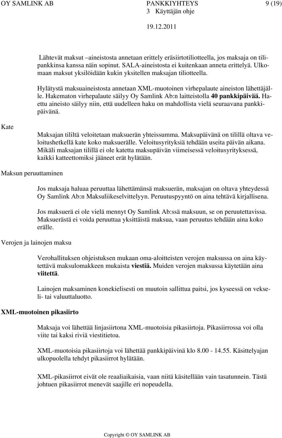 Hylätystä maksuaineistosta annetaan XML-muotoinen virhepalaute aineiston lähettäjälle. Hakematon virhepalaute säilyy Oy Samlink Ab:n laitteistolla 40 pankkipäivää.