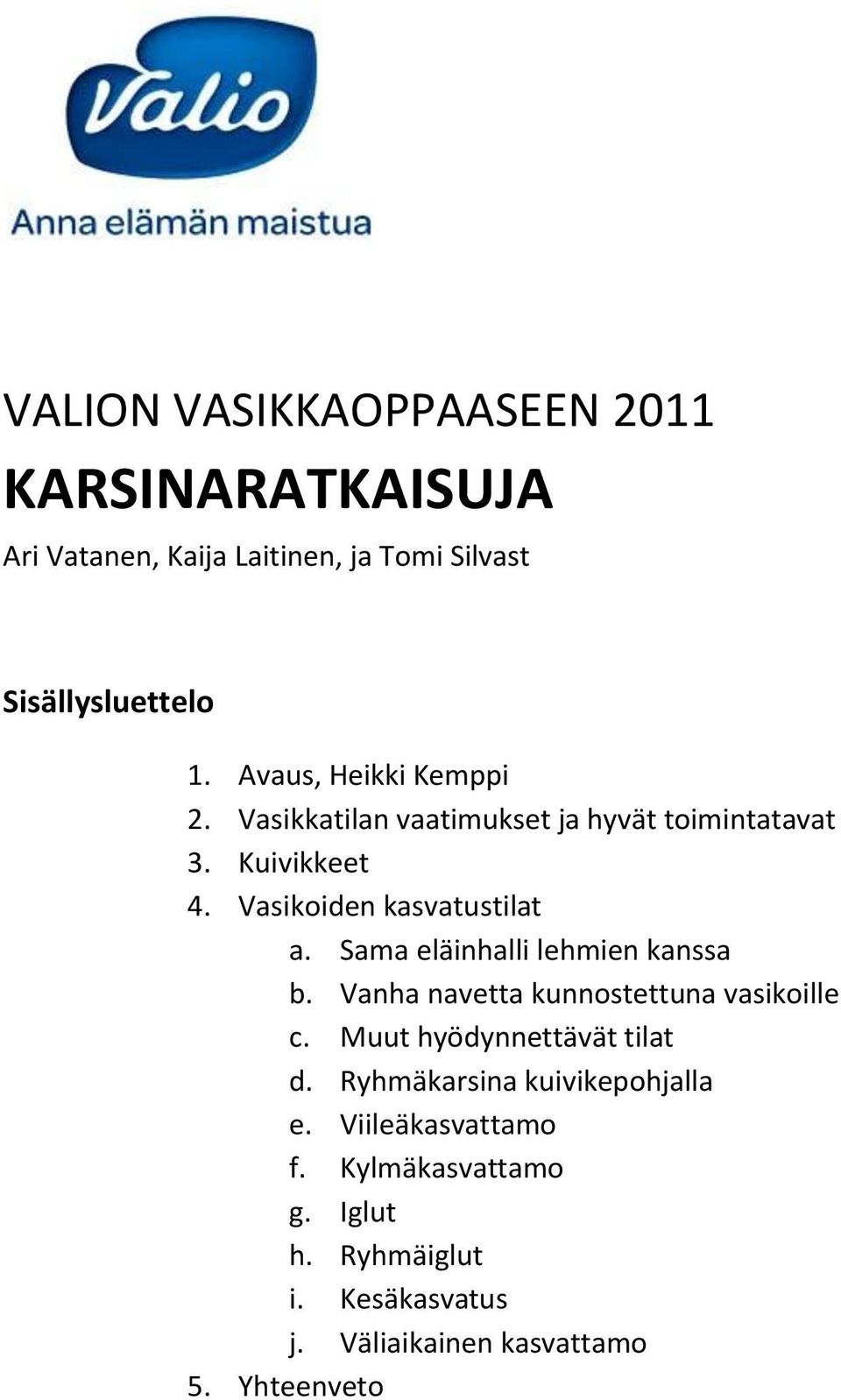 Sama eläinhalli lehmien kanssa b. Vanha navetta kunnostettuna vasikoille c. Muut hyödynnettävät tilat d.