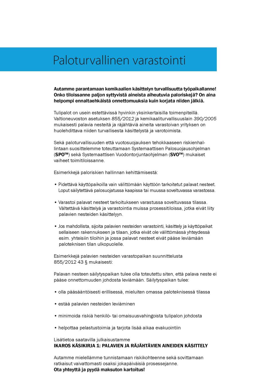 Valtioneuvoston asetuksen 855/01 ja kemikaaliturvallisuuslain 390/005 mukaisesti palavia nesteitä ja räjähtäviä aineita varastoivan yrityksen on huolehdittava niiden turvallisesta käsittelystä ja