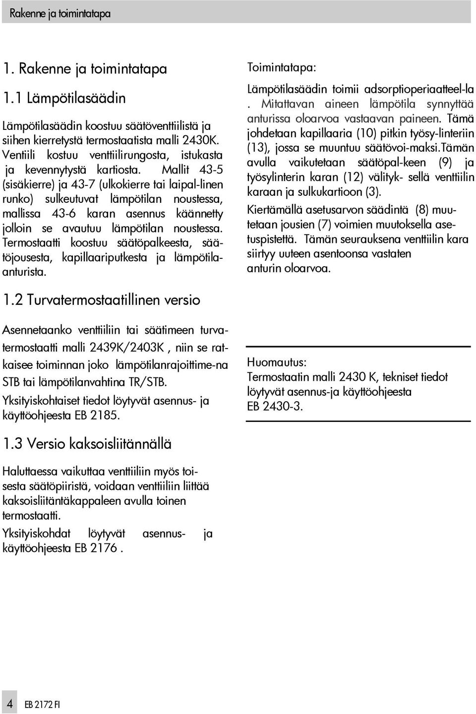 Mallit 43-5 (sisäkierre) ja 43-7 (ulkokierre tai laipal-linen runko) sulkeutuvat lämpötilan noustessa, mallissa 43-6 karan asennus käännetty jolloin se avautuu lämpötilan noustessa.