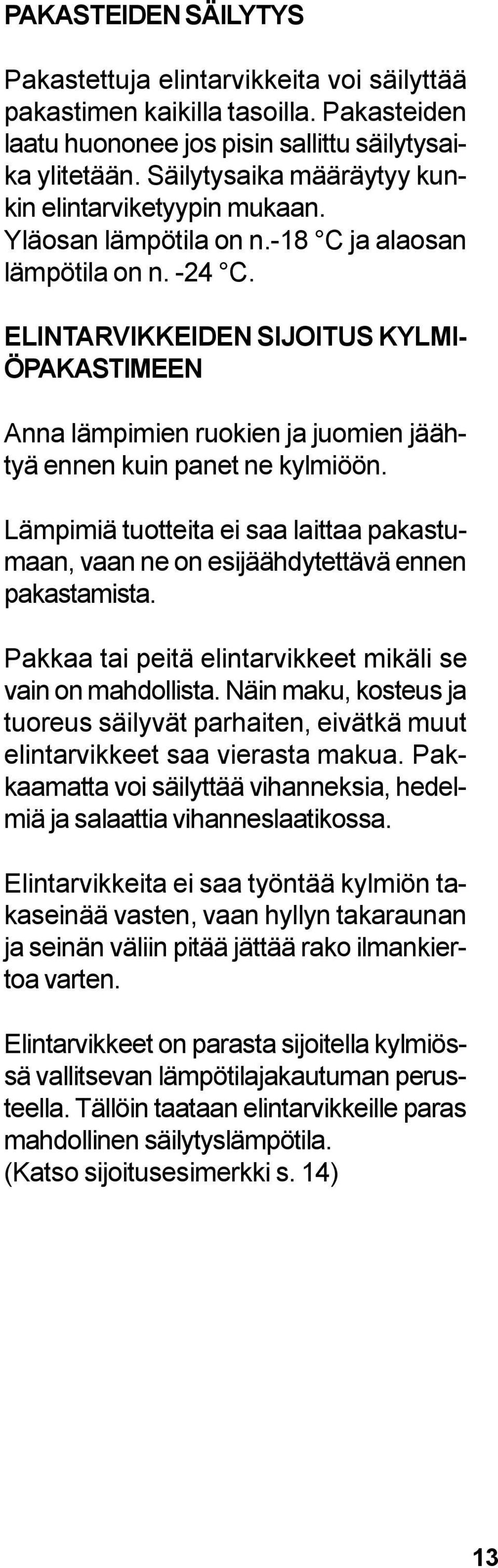 ELINTARVIKKEIDEN SIJOITUS KYLMI- ÖPAKASTIMEEN Anna lämpimien ruokien ja juomien jäähtyä ennen kuin panet ne kylmiöön.