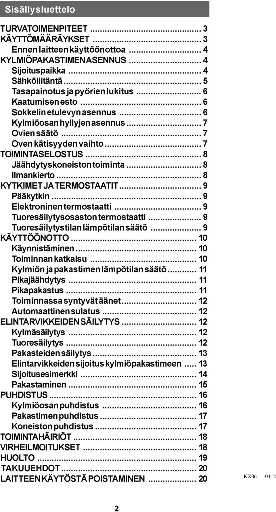 .. 8 KYTKIMET JA TERMOSTAATIT... 9 Pääkytkin... 9 Elektroninen termostaatti... 9 Tuoresäilytysosaston termostaatti... 9 Tuoresäilytystilan lämpötilan säätö... 9 KÄYTTÖÖNOTTO... 10 Käynnistäminen.