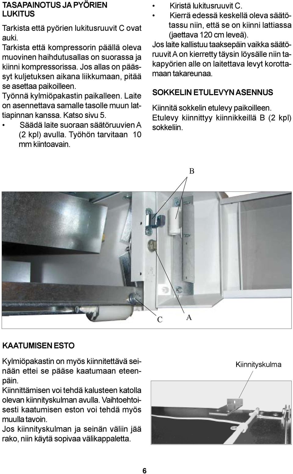 Säädä laite suoraan säätöruuvien A (2 kpl) avulla. Työhön tarvitaan 10 mm kiintoavain. Kiristä lukitusruuvit C.