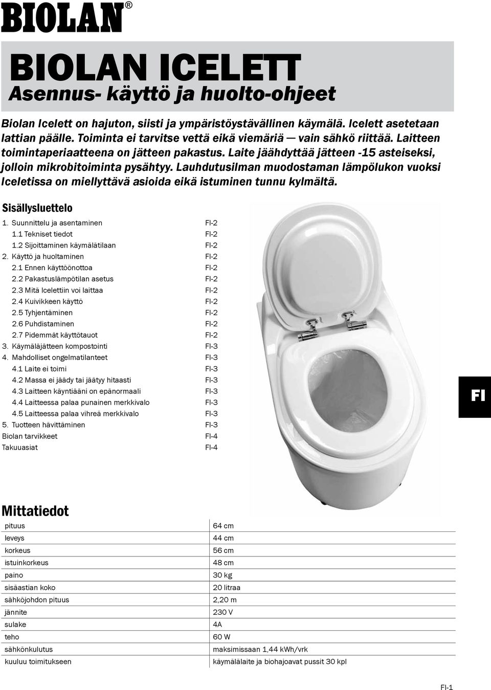 Lauhdutusilman muodostaman lämpölukon vuoksi Iceletissa on miellyttävä asioida eikä istuminen tunnu kylmältä. Sisällysluettelo 1. Suunnittelu ja asentaminen FI-2 1.1 Tekniset tiedot FI-2 1.