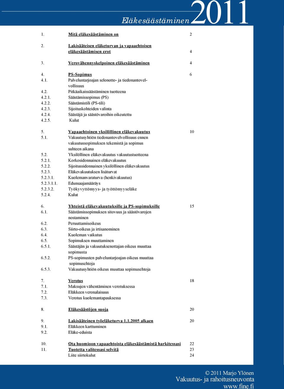 2.4. S ä ä s t ä j ä j a s ä ä s t ö v a r o i h i n o i k e u t e t t u 4.2.5. Kulut 5. Vapaaehtoinen yksilöllinen eläkevakuutus 10