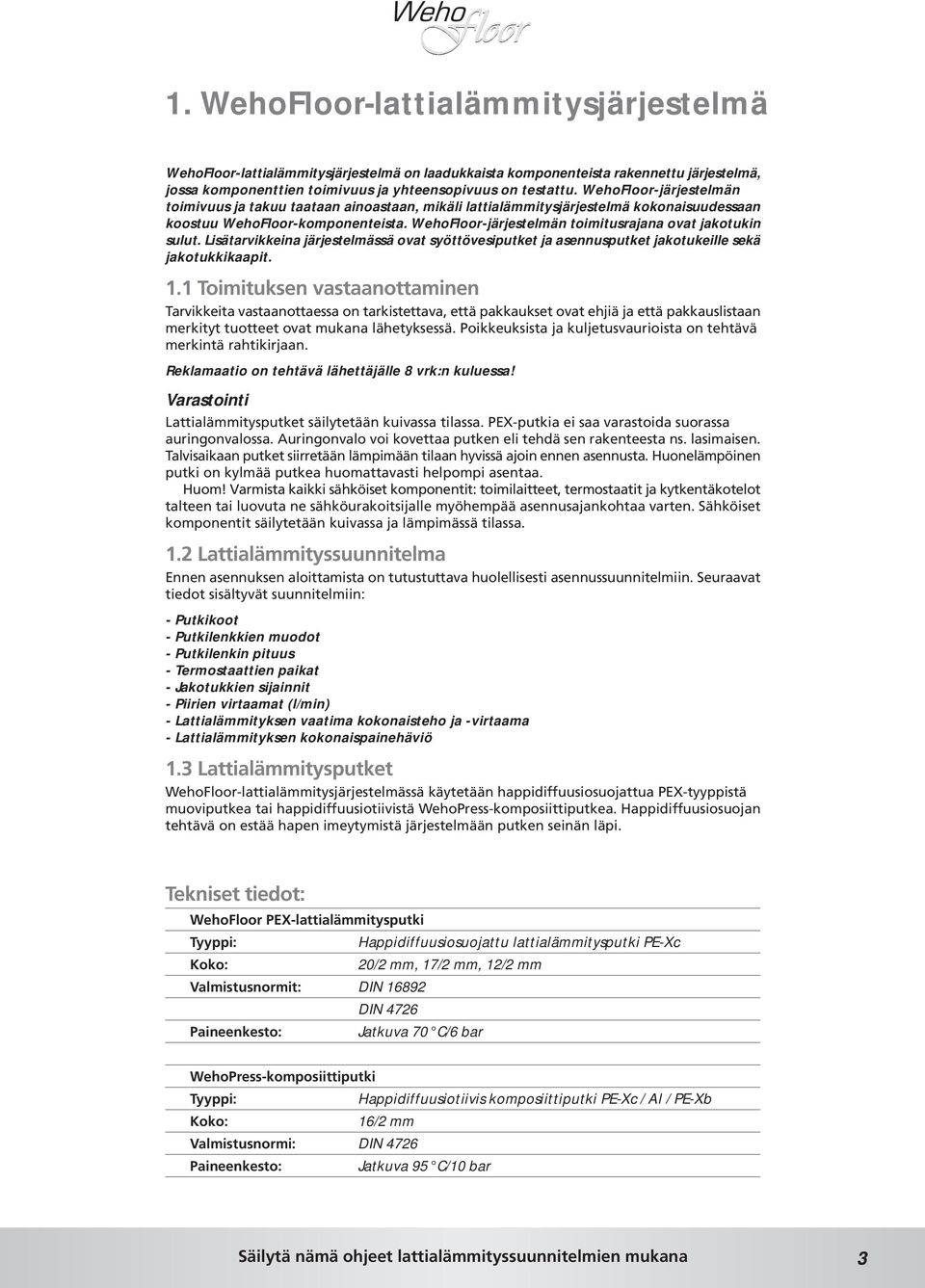 WehoFloor-järjestelmän toimitusrajana ovat jakotukin sulut. Lisätarvikkeina järjestelmässä ovat syöttövesiputket ja asennusputket jakotukeille sekä jakotukkikaapit. 1.