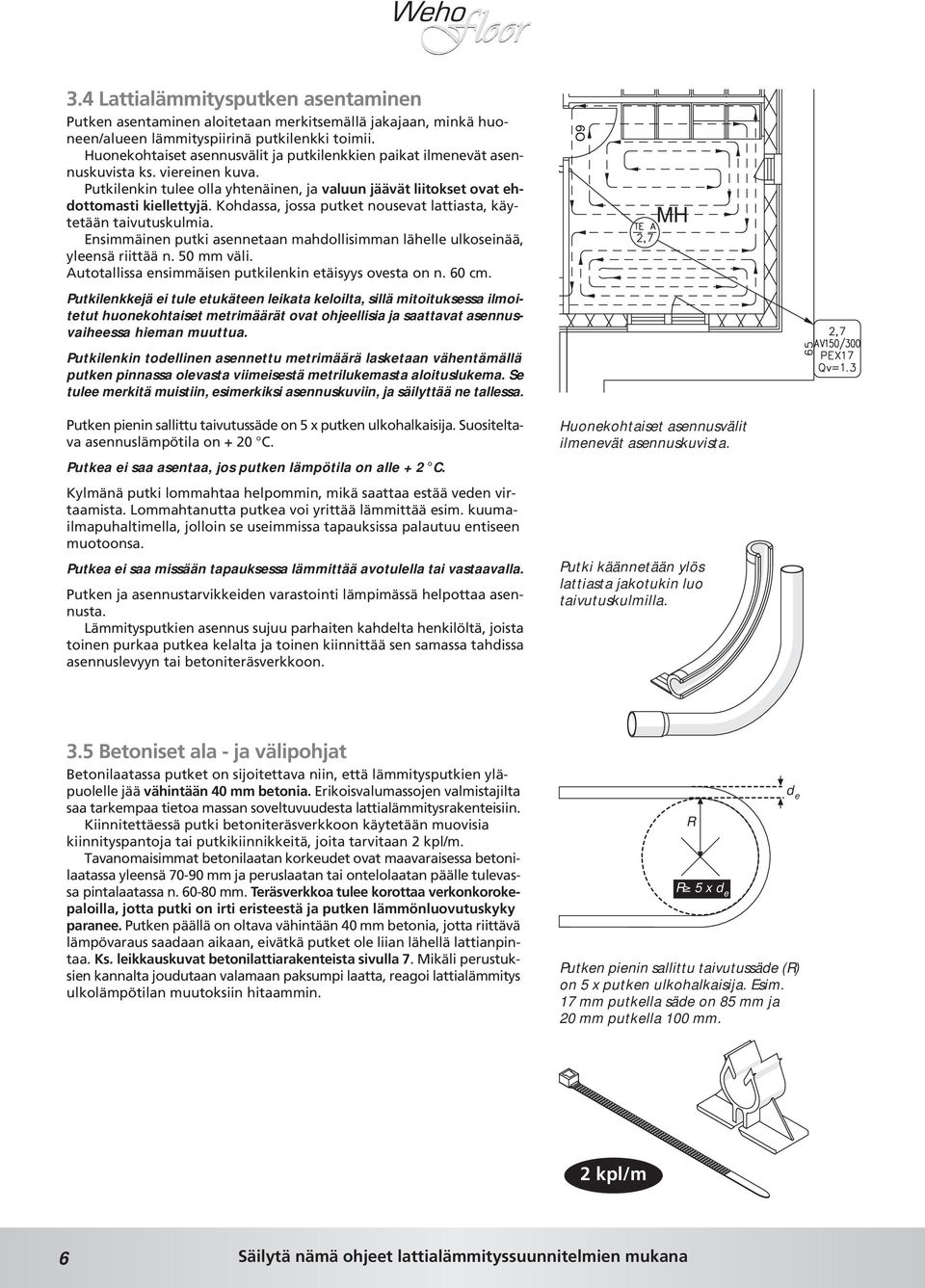 Kohdassa, jossa putket nousevat lattiasta, käytetään taivutuskulmia. Ensimmäinen putki asennetaan mahdollisimman lähelle ulkoseinää, yleensä riittää n. 50 mm väli.