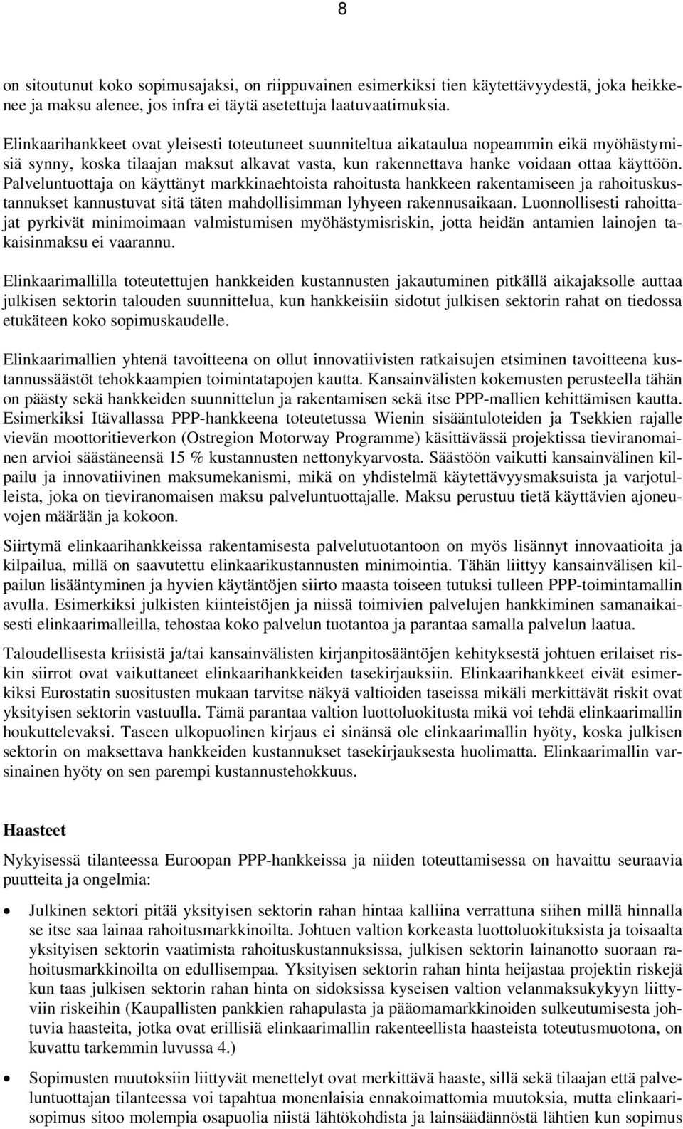 Palveluntuottaja on käyttänyt markkinaehtoista rahoitusta hankkeen rakentamiseen ja rahoituskustannukset kannustuvat sitä täten mahdollisimman lyhyeen rakennusaikaan.