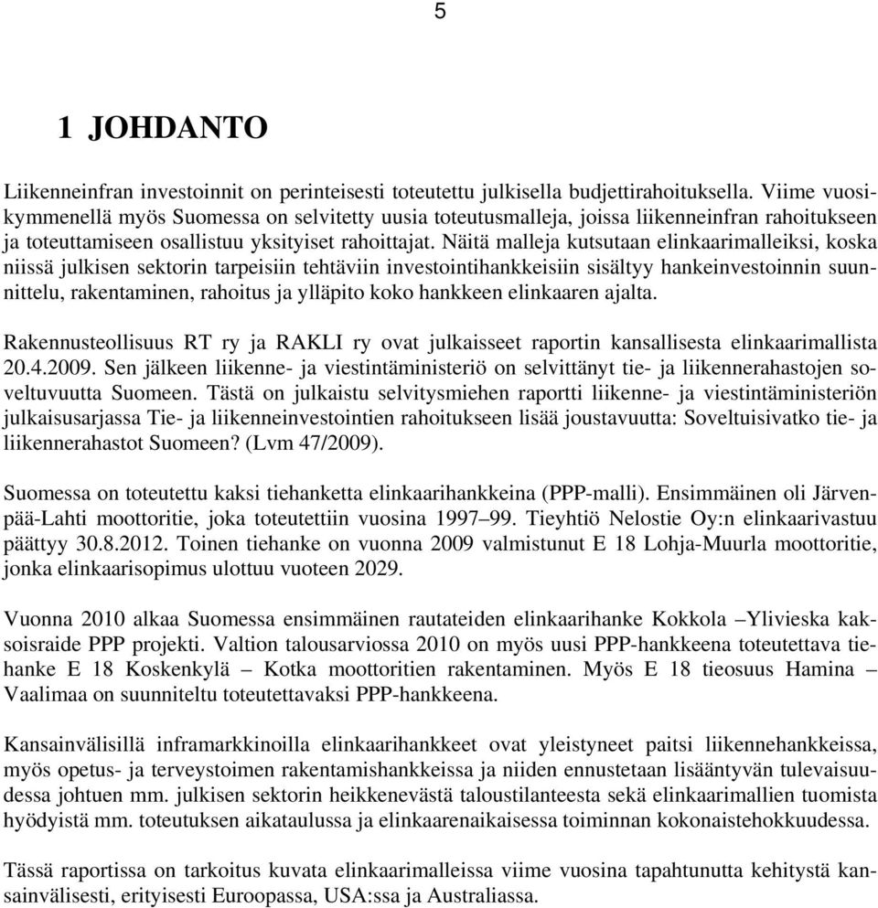 Näitä malleja kutsutaan elinkaarimalleiksi, koska niissä julkisen sektorin tarpeisiin tehtäviin investointihankkeisiin sisältyy hankeinvestoinnin suunnittelu, rakentaminen, rahoitus ja ylläpito koko