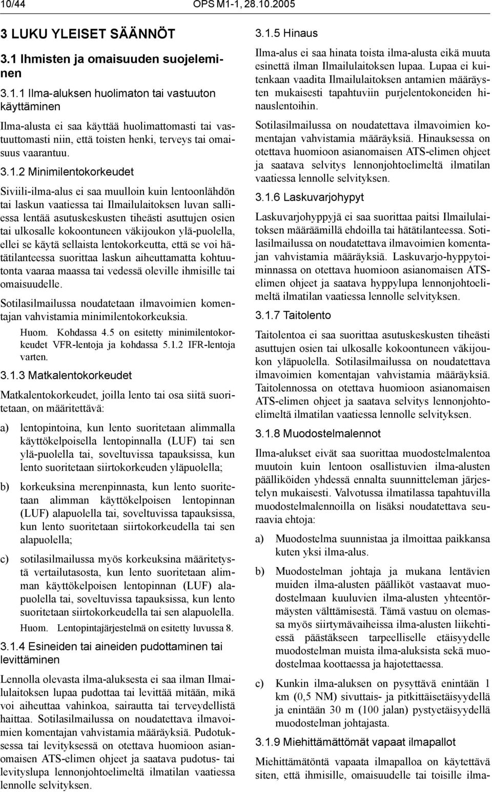 kokoontuneen väkijoukon ylä-puolella, ellei se käytä sellaista lentokorkeutta, että se voi hätätilanteessa suorittaa laskun aiheuttamatta kohtuutonta vaaraa maassa tai vedessä oleville ihmisille tai