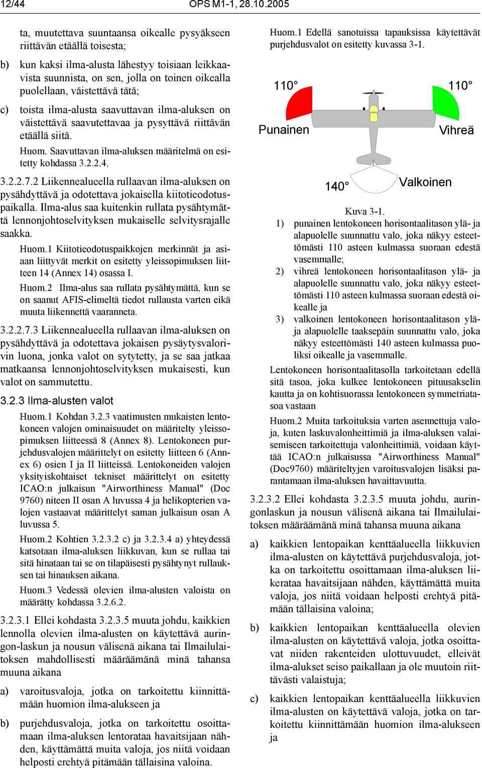 saavutettavaa ja pysyttävä riittävän etäällä siitä. Huom. Saavuttavan ilma-aluksen määritelmä on esitetty kohdassa 3.2.2.4. 3.2.2.7.