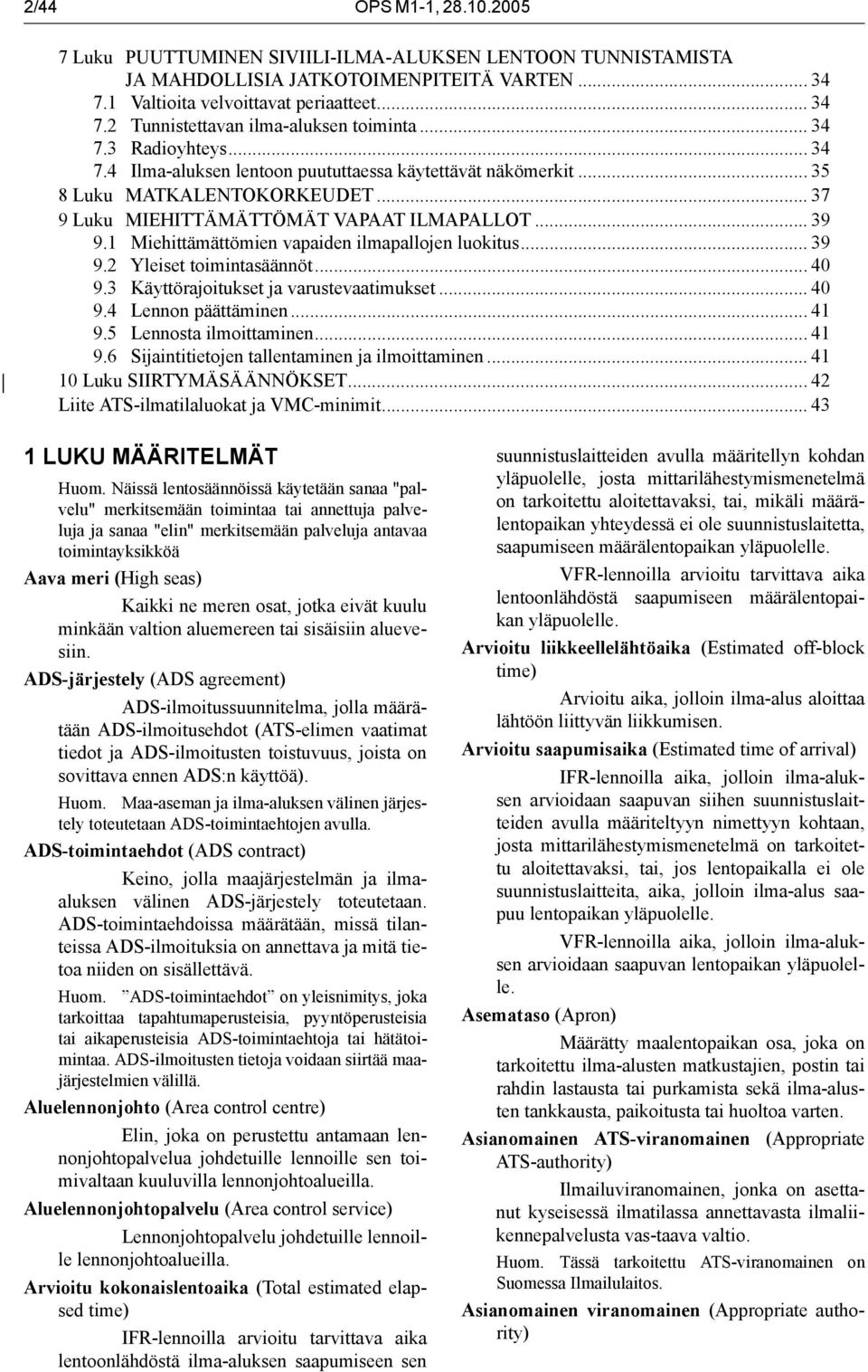 1 Miehittämättömien vapaiden ilmapallojen luokitus... 39 9.2 Yleiset toimintasäännöt... 40 9.3 Käyttörajoitukset ja varustevaatimukset... 40 9.4 Lennon päättäminen... 41 9.5 Lennosta ilmoittaminen.