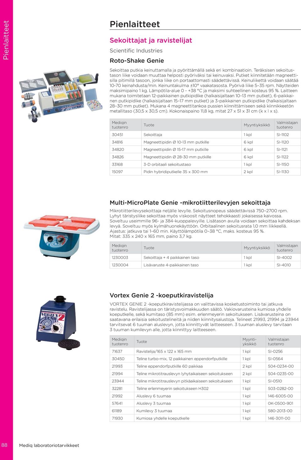 Keinuliikettä voidaan säätää 10-70 keinahdusta/min. Keinuntakulma ±10 vaakatasosta. Pyörivä liike 5 35 rpm. Näytteiden maksimipaino 1 kg. Lämpötila-alue 0 - +38 C ja maksimi suhteellinen kosteus 95 %.