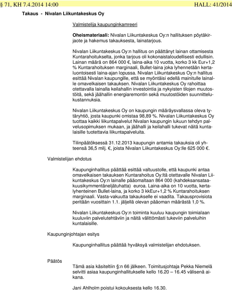 takauksesta, lainatarjous. Nivalan Liikuntakeskus Oy:n hallitus on päättänyt lainan ottamisesta Kuntarahoitukselta, jonka tarjous oli kokonaistaloudellisesti edullisin.