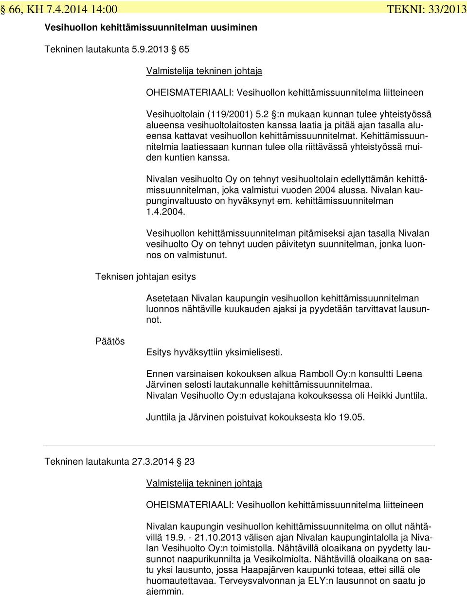 2 :n mukaan kunnan tulee yhteistyössä alueensa vesihuoltolaitosten kanssa laatia ja pitää ajan tasalla alueensa kattavat vesihuollon kehittämissuunnitelmat.