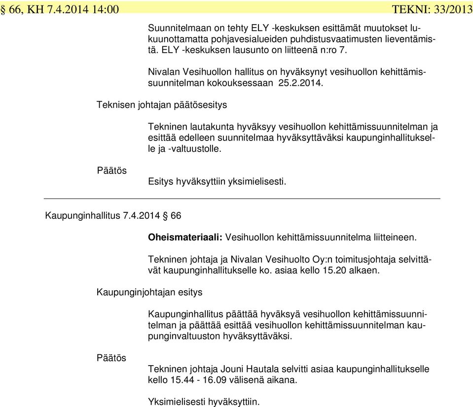 Teknisen johtajan päätösesitys Tekninen lautakunta hyväksyy vesihuollon kehittämissuunnitelman ja esittää edelleen suunnitelmaa hyväksyttäväksi kaupunginhallitukselle ja -valtuustolle.