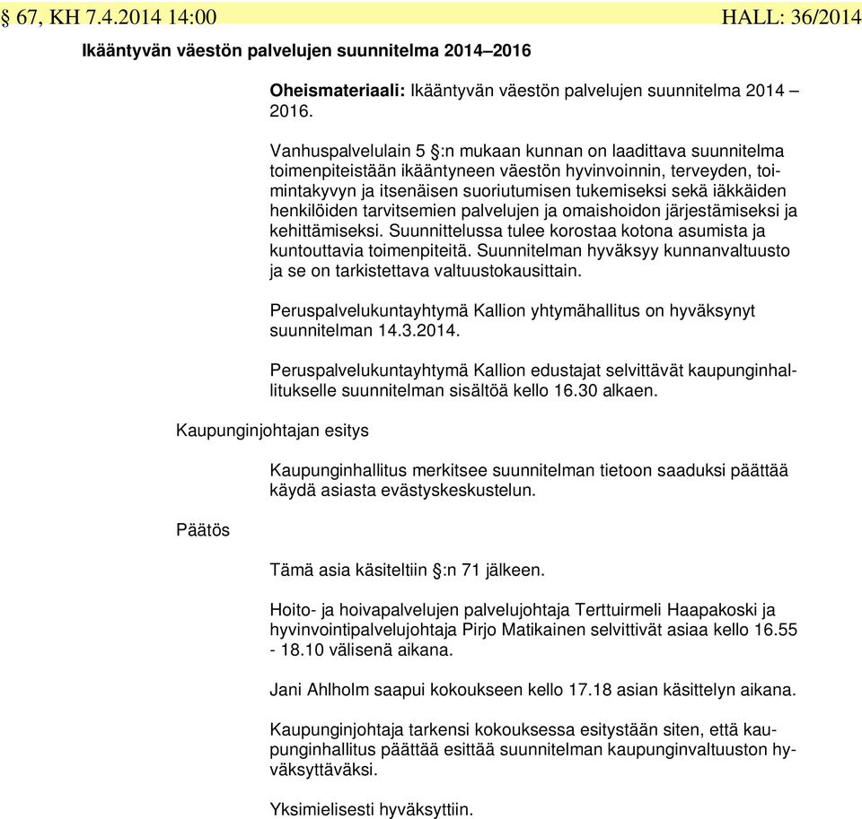 henkilöiden tarvitsemien palvelujen ja omaishoidon järjestämiseksi ja kehittämiseksi. Suunnittelussa tulee korostaa kotona asumista ja kuntouttavia toimenpiteitä.