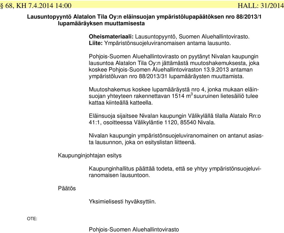 Pohjois-Suomen Aluehallintovirasto on pyytänyt Nivalan kaupungin lausuntoa Alatalon Tila Oy:n jättämästä muutoshakemuksesta, joka koskee Pohjois-Suomen Aluehallintoviraston 13.9.