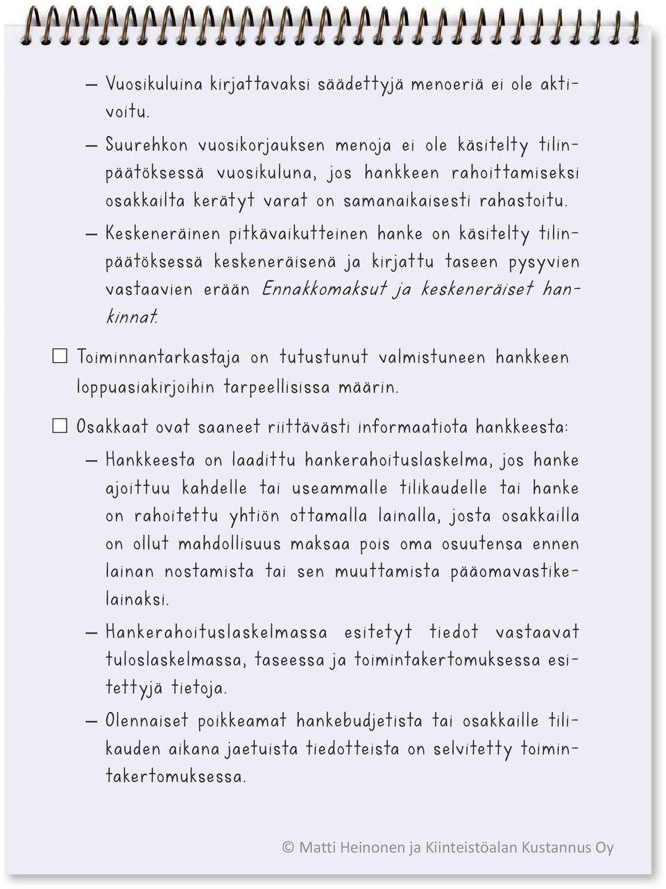 Keskeneräinen pitkävaikutteinen hanke on käsitelty tilinpäätöksessä keskeneräisenä ja kirjattu taseen pysyvien vastaavien erään Ennakkomaksut ja keskeneräiset hankinnat.