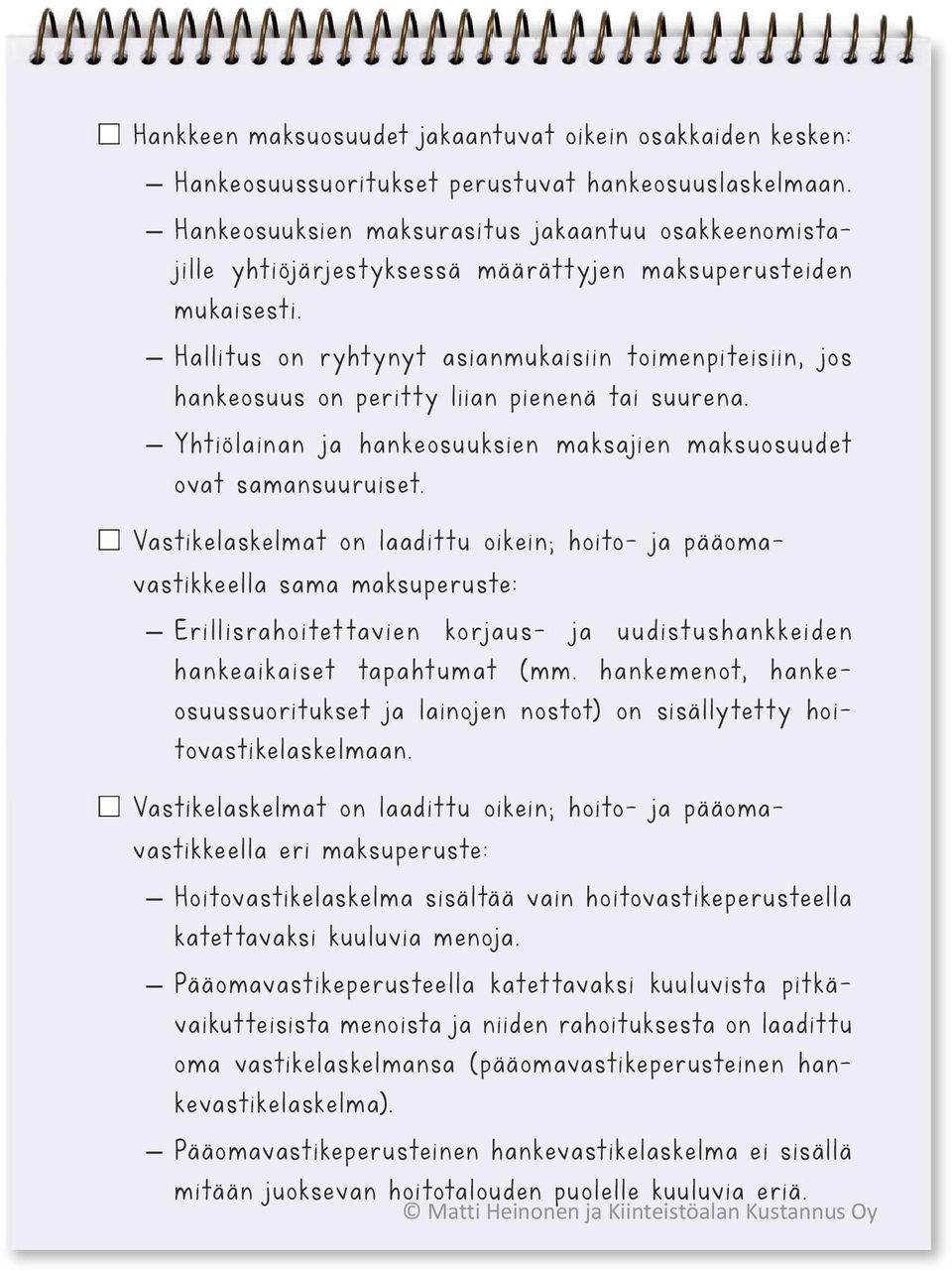 Hallitus on ryhtynyt asianmukaisiin toimenpiteisiin, jos hankeosuus on peritty liian pienenä tai suurena. Yhtiölainan ja hankeosuuksien maksajien maksuosuudet ovat samansuuruiset.