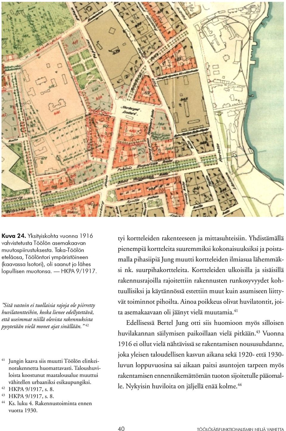 42 41 Jungin kaava siis muutti Töölön elinkeinorakennetta huomattavasti. Taloushuviloista koostunut maatalousalue muuttui vähitellen urbaaniksi esikaupungiksi. 42 HKPA 9/1917, s. 8. 43 HKPA 9/1917, s.