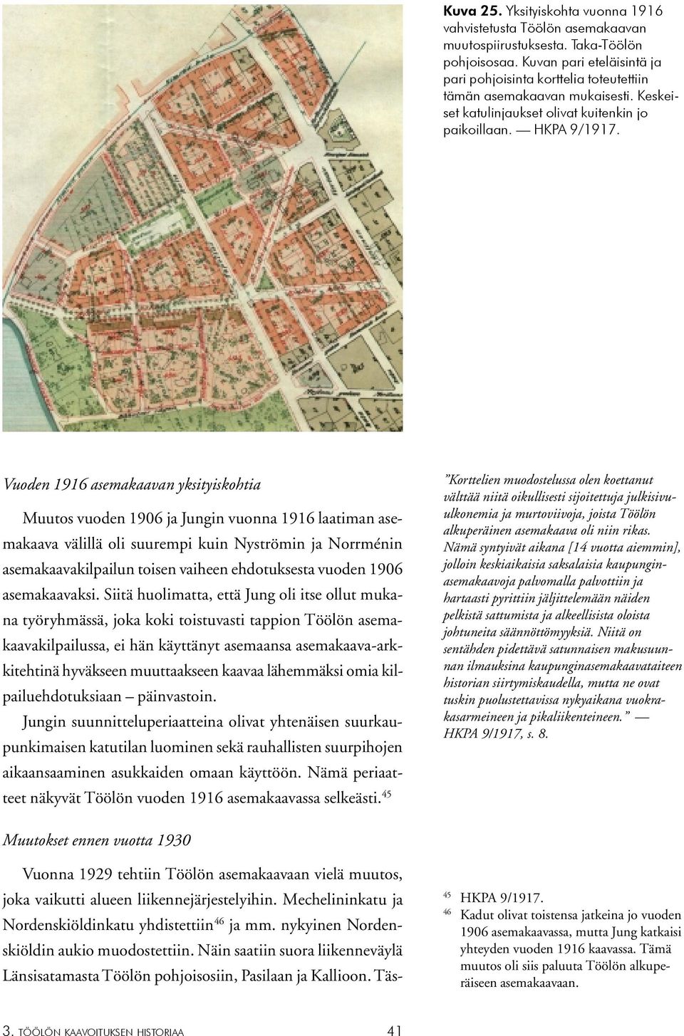 Vuoden 1916 asemakaavan yksityiskohtia Muutos vuoden 1906 ja Jungin vuonna 1916 laatiman asemakaava välillä oli suurempi kuin Nyströmin ja Norrménin asemakaavakilpailun toisen vaiheen ehdotuksesta