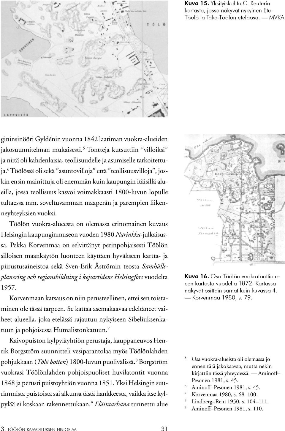 6 Töölössä oli sekä asuntovilloja että teollisuusvilloja, joskin ensin mainittuja oli enemmän kuin kaupungin itäisillä alueilla, jossa teollisuus kasvoi voimakkaasti 1800-luvun lopulle tultaessa mm.