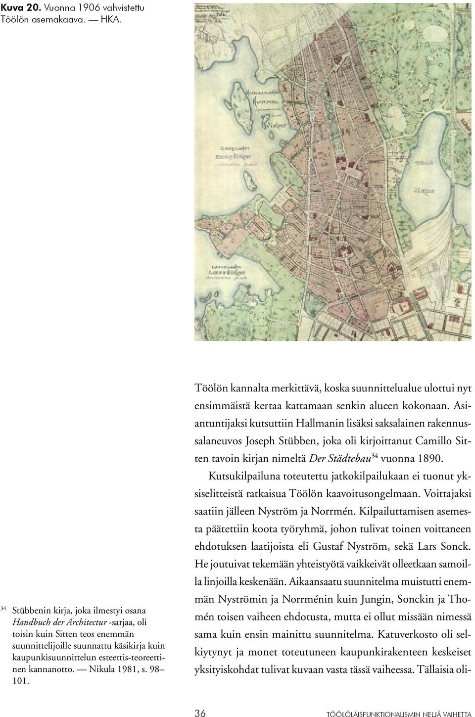 kannanotto. Nikula 1981, s. 98 101. Töölön kannalta merkittävä, koska suunnittelualue ulottui nyt ensimmäistä kertaa kattamaan senkin alueen kokonaan.