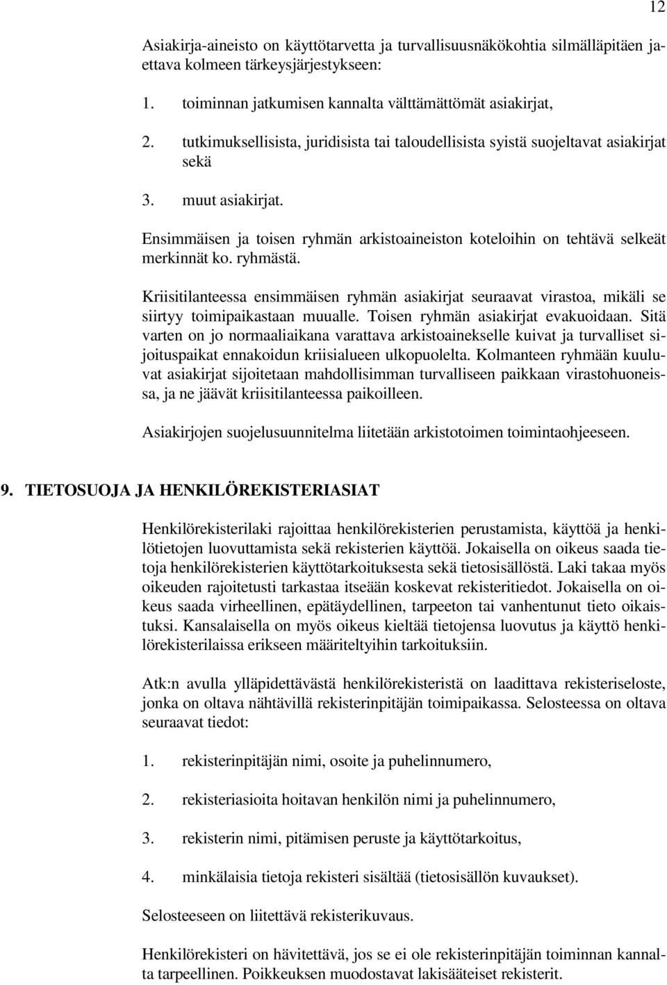 ryhmästä. Kriisitilanteessa ensimmäisen ryhmän asiakirjat seuraavat virastoa, mikäli se siirtyy toimipaikastaan muualle. Toisen ryhmän asiakirjat evakuoidaan.