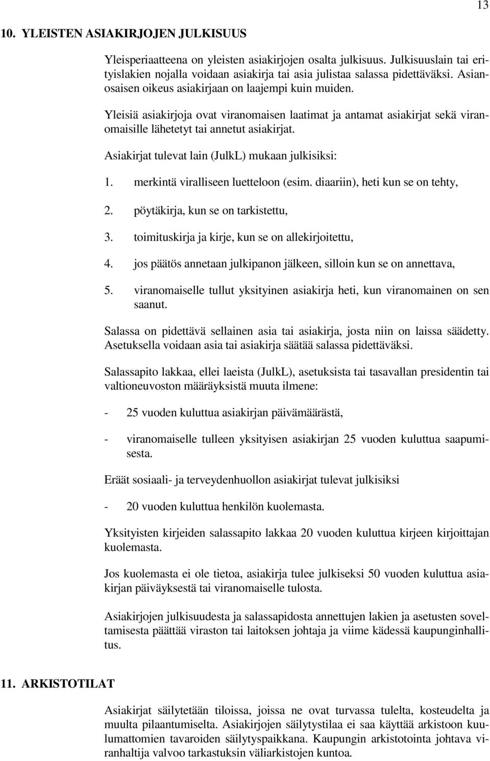 Asiakirjat tulevat lain (JulkL) mukaan julkisiksi: 1. merkintä viralliseen luetteloon (esim. diaariin), heti kun se on tehty, 2. pöytäkirja, kun se on tarkistettu, 3.