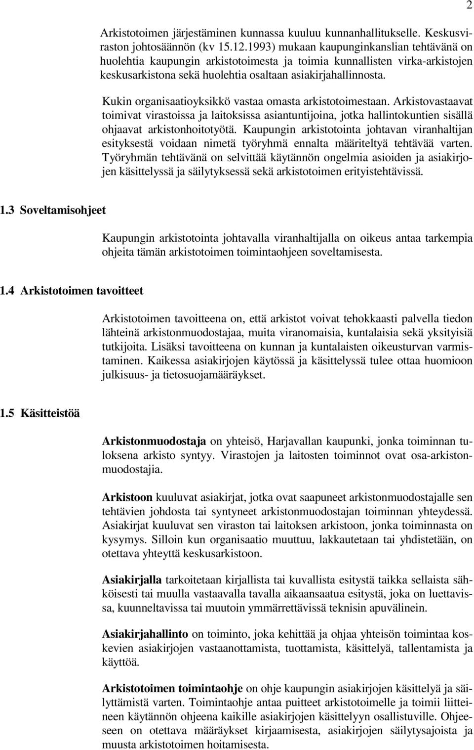 Kukin organisaatioyksikkö vastaa omasta arkistotoimestaan. Arkistovastaavat toimivat virastoissa ja laitoksissa asiantuntijoina, jotka hallintokuntien sisällä ohjaavat arkistonhoitotyötä.