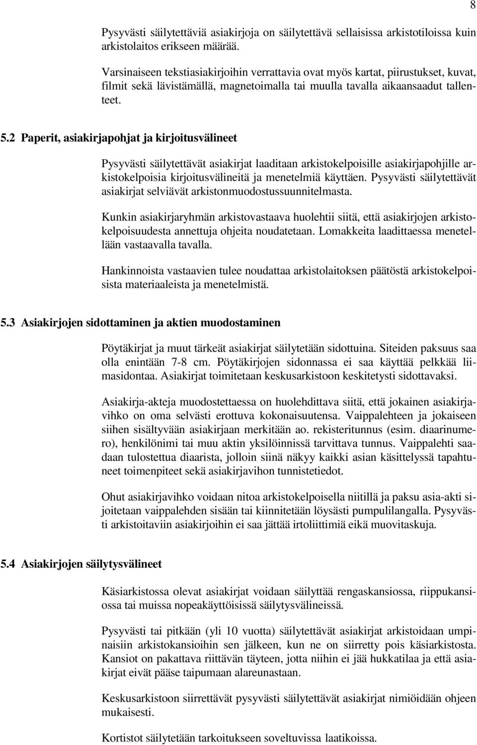 2 Paperit, asiakirjapohjat ja kirjoitusvälineet Pysyvästi säilytettävät asiakirjat laaditaan arkistokelpoisille asiakirjapohjille arkistokelpoisia kirjoitusvälineitä ja menetelmiä käyttäen.