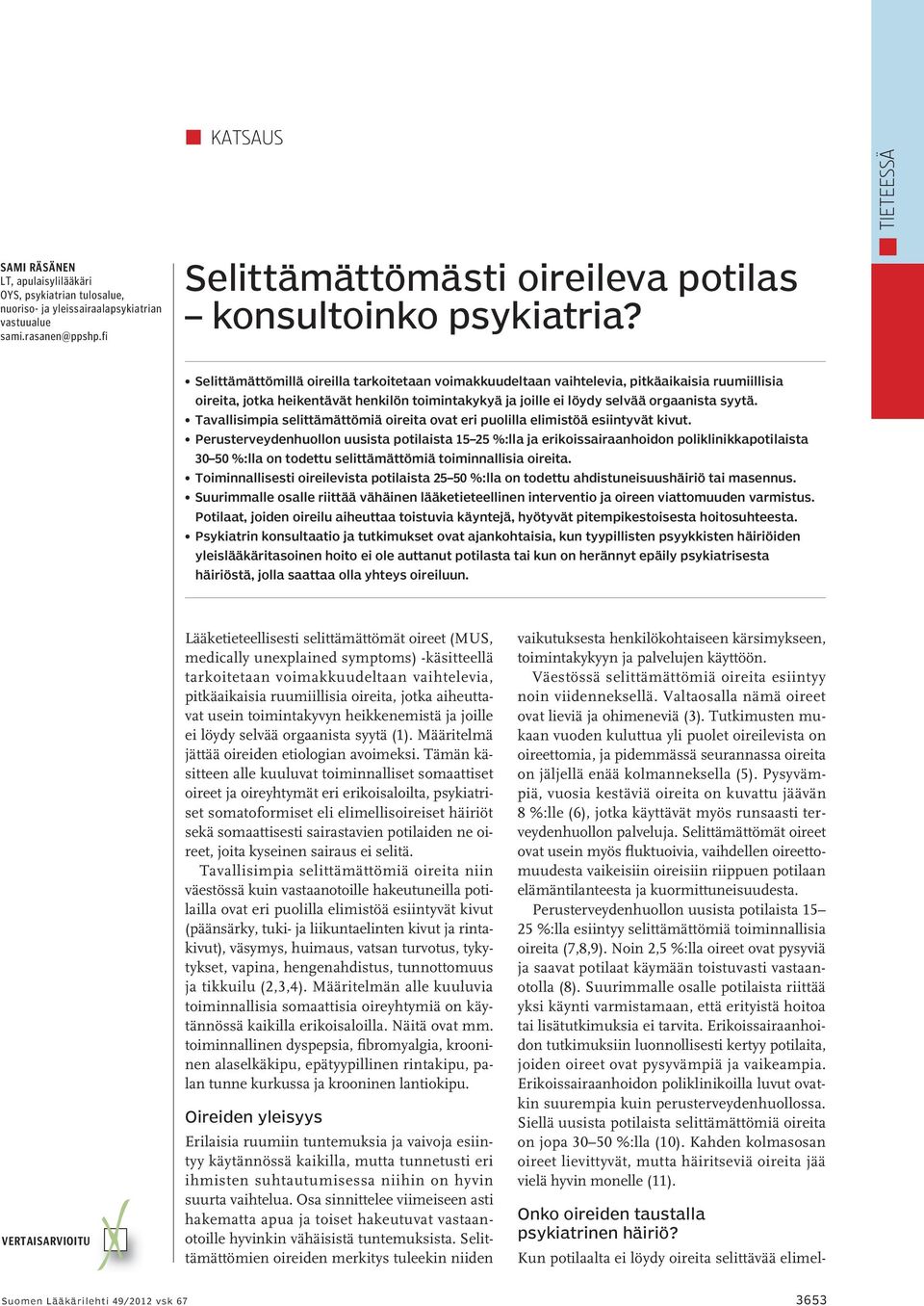 Selittämättömillä oireilla tarkoitetaan voimakkuudeltaan vaihtelevia, pitkäaikaisia ruumiillisia oireita, jotka heikentävät henkilön toimintakykyä ja joille ei löydy selvää orgaanista syytä.